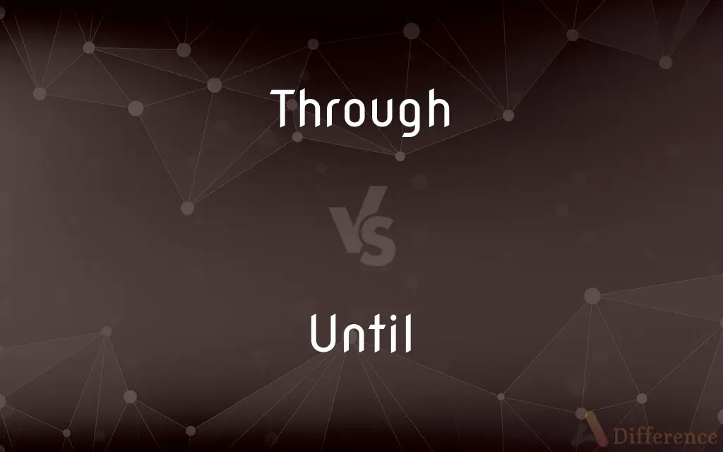 Through vs. Until — What's the Difference?