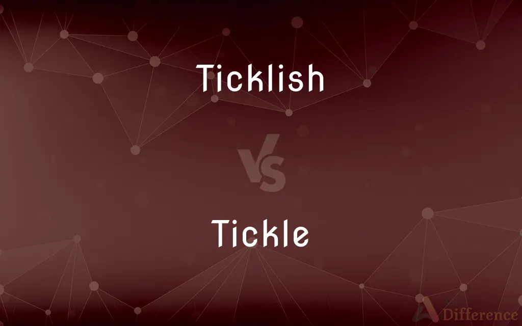 Ticklish vs. Tickle — What's the Difference?