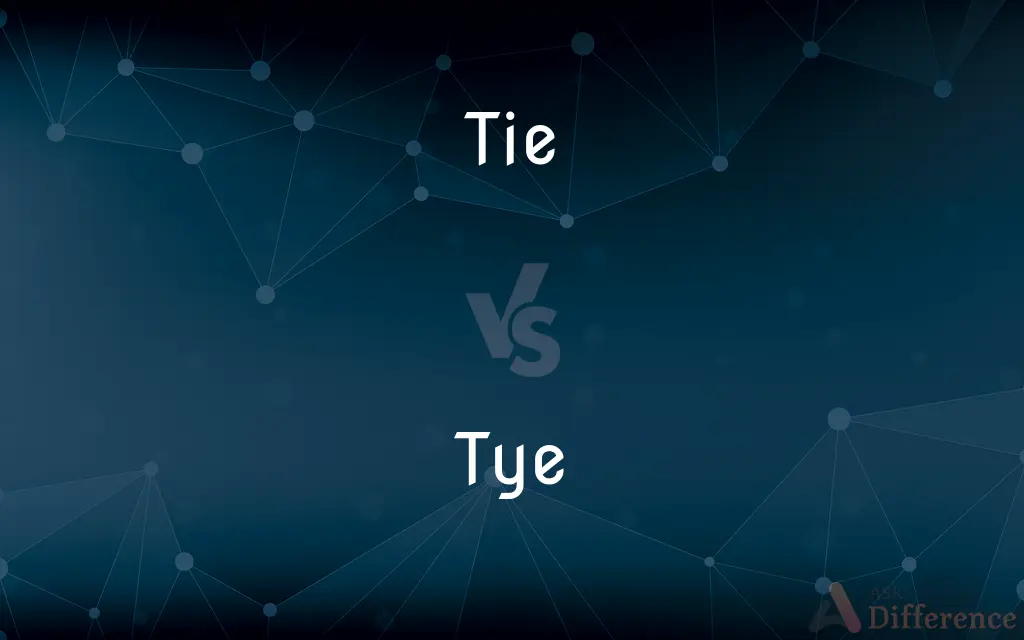 Tie vs. Tye — What's the Difference?