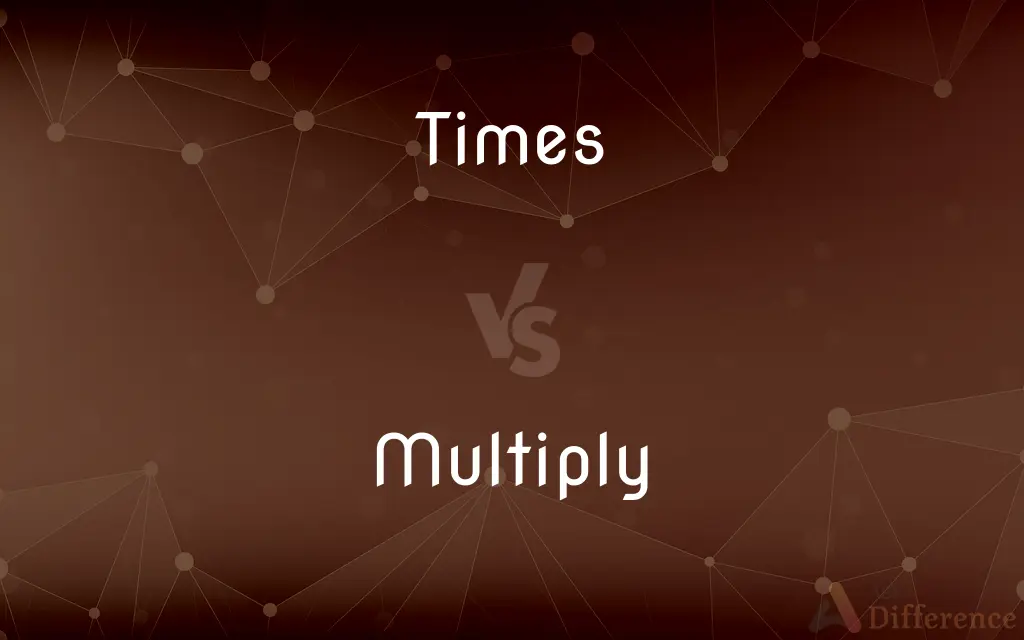 Times vs. Multiply — What's the Difference?