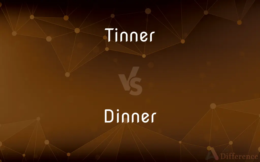 Tinner vs. Dinner — What's the Difference?