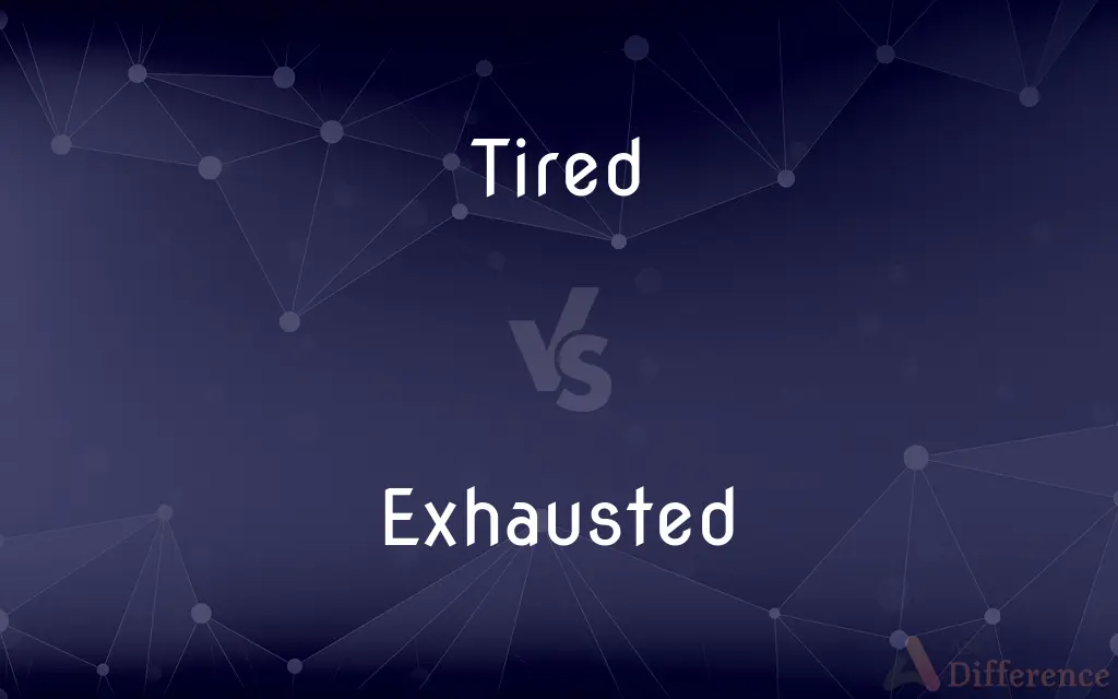 Tired vs. Exhausted — What's the Difference?