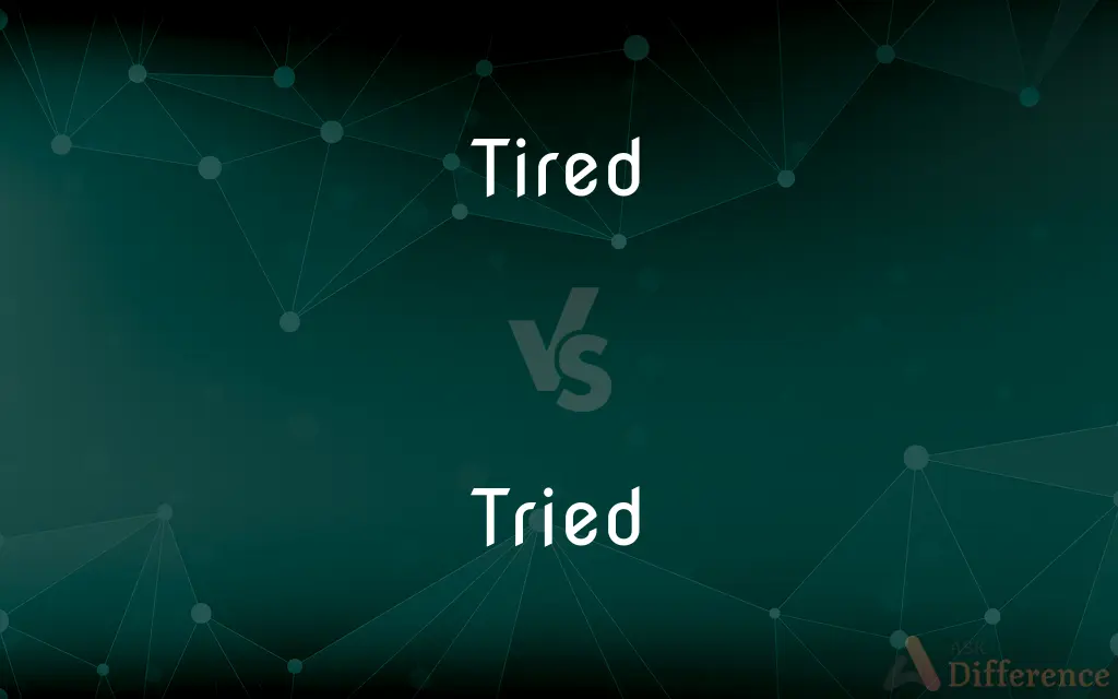 Tired vs. Tried — What's the Difference?