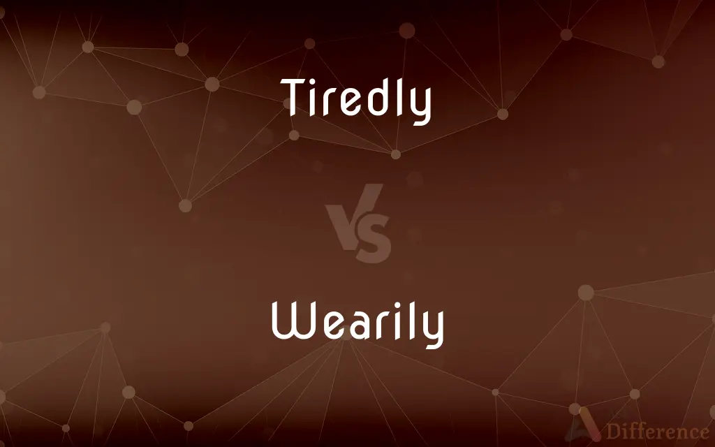 Tiredly vs. Wearily — What's the Difference?