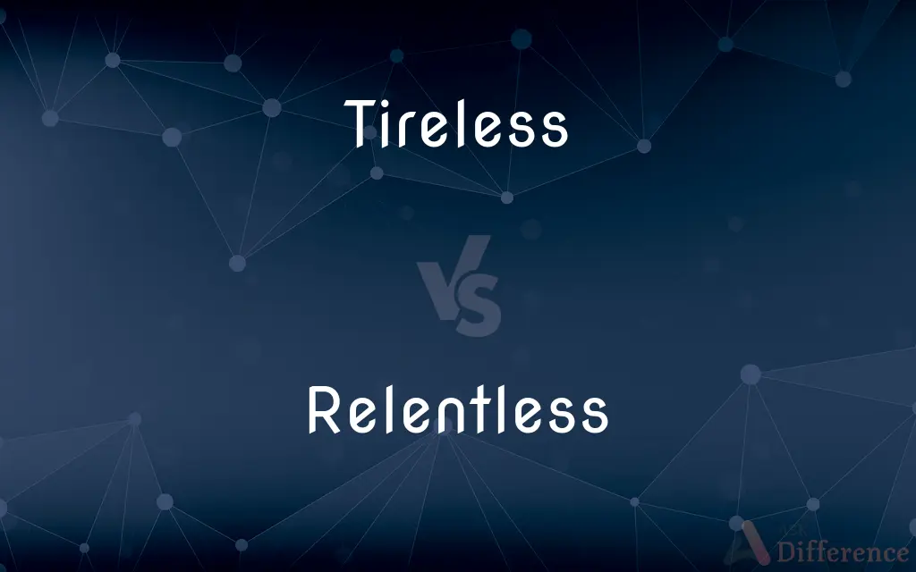 Tireless vs. Relentless — What's the Difference?