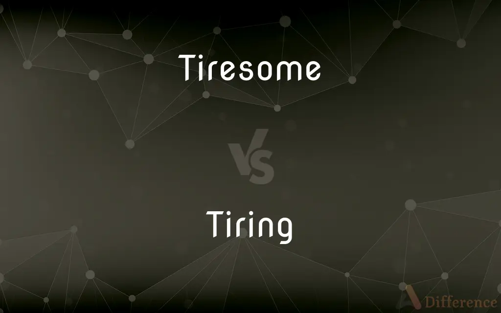 Tiresome vs. Tiring — What's the Difference?