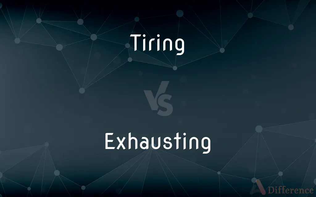 Tiring vs. Exhausting — What's the Difference?