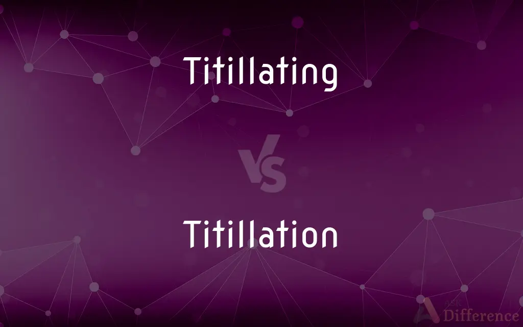 Titillating vs. Titillation — What's the Difference?