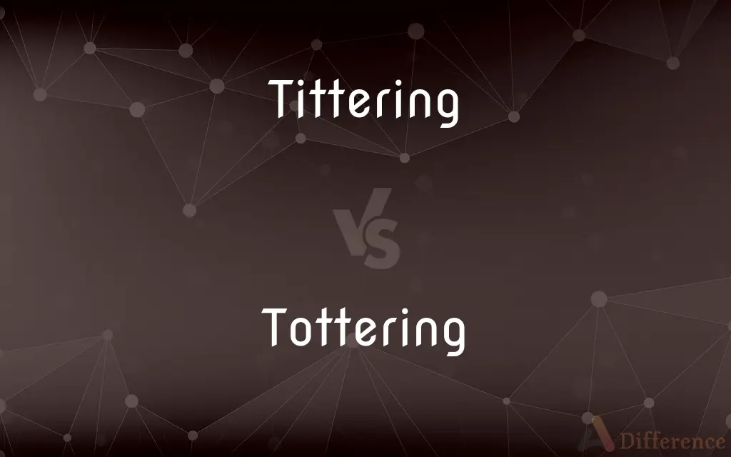 Tittering vs. Tottering — What's the Difference?