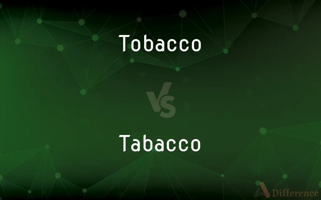 Tobacco vs. Tabacco — What's the Difference?