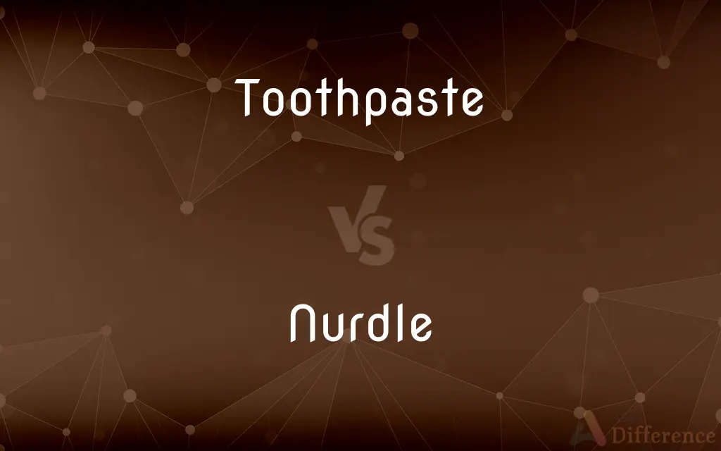 Toothpaste vs. Nurdle — What's the Difference?