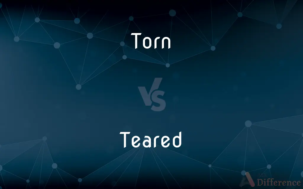 Torn vs. Teared — What's the Difference?