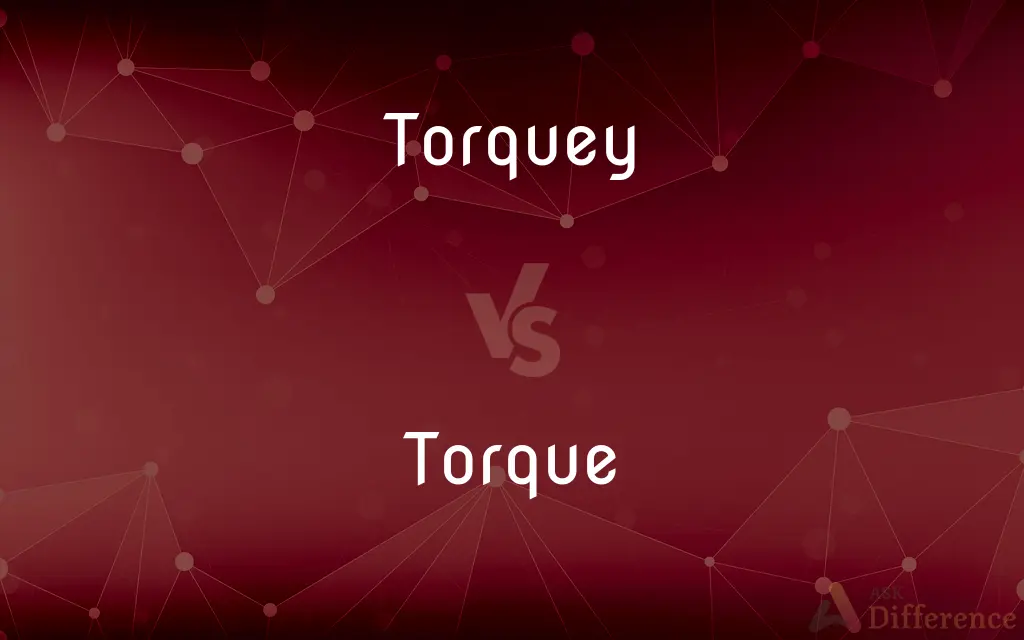 Torquey vs. Torque — What's the Difference?