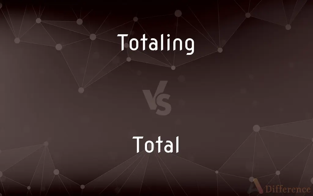 Totaling vs. Total — What's the Difference?