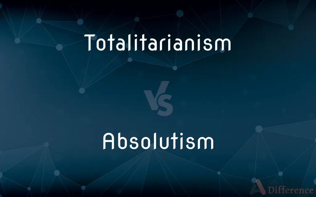 Totalitarianism vs. Absolutism — What's the Difference?