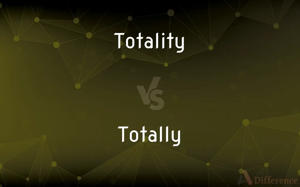 Totality vs. Totally — What's the Difference?