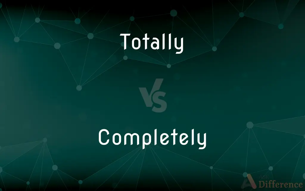Totally vs. Completely — What's the Difference?