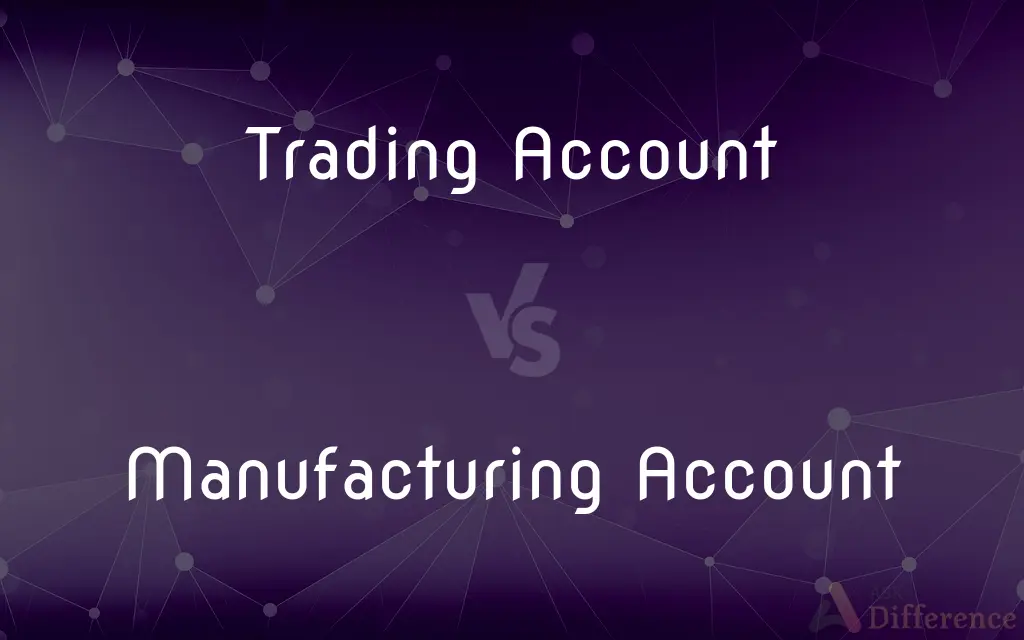 Trading Account vs. Manufacturing Account — What's the Difference?