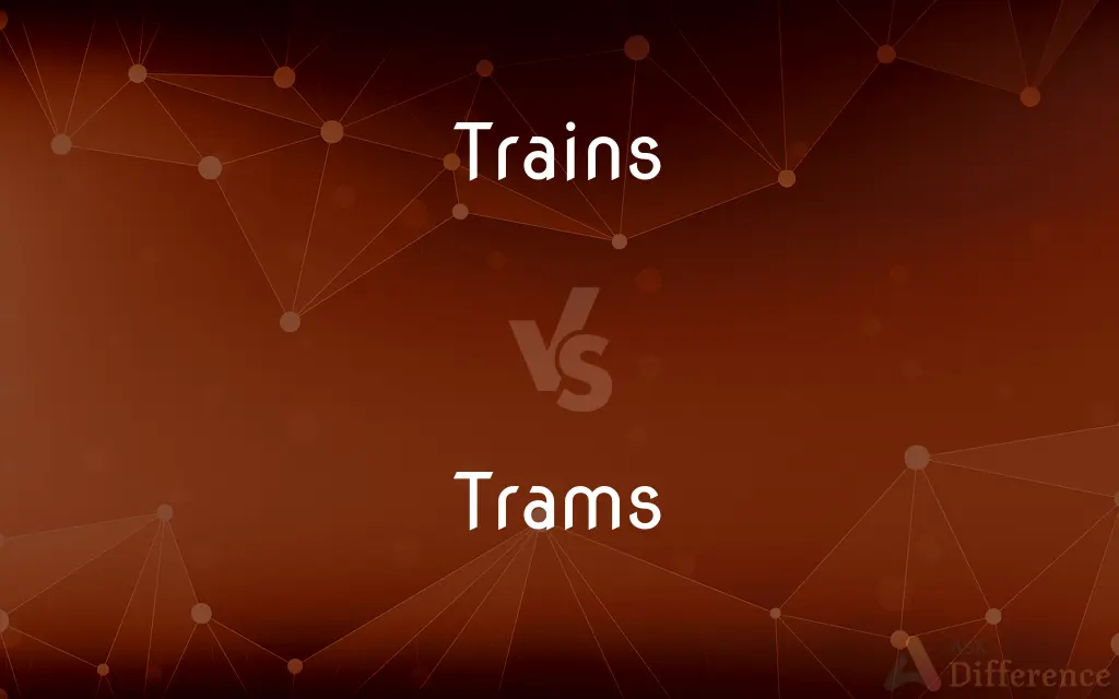 Trains vs. Trams — What's the Difference?