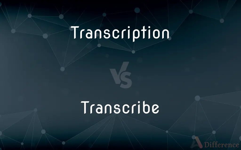 Transcription vs. Transcribe — What's the Difference?