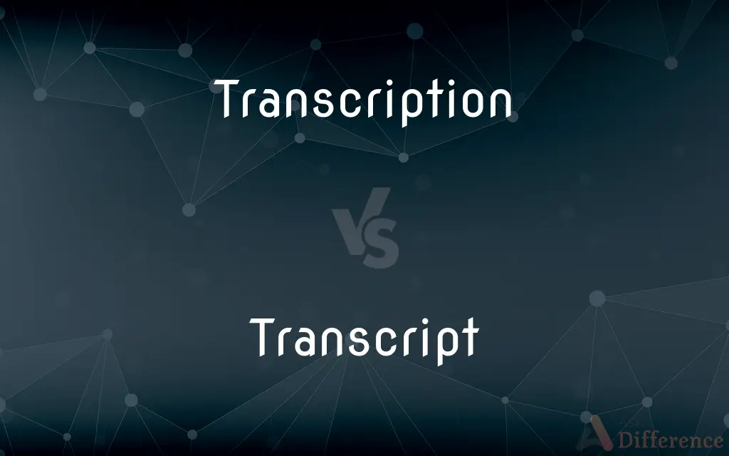 Transcription vs. Transcript — What's the Difference?