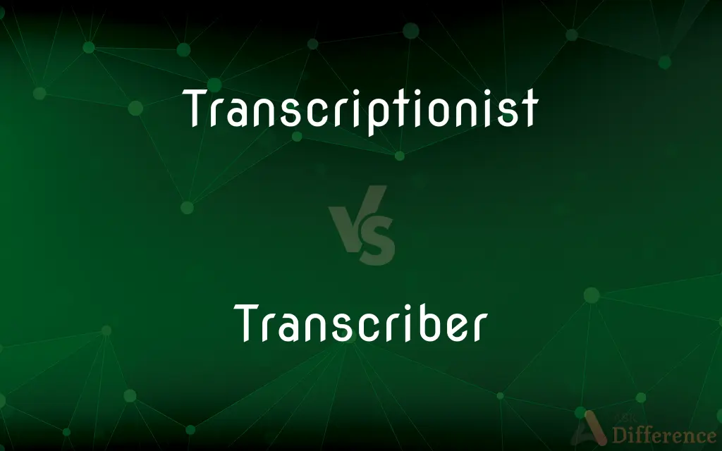 Transcriptionist vs. Transcriber — What's the Difference?