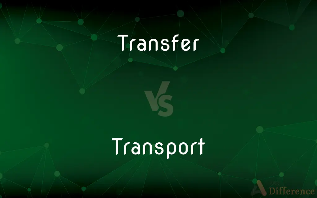 Transfer vs. Transport — What's the Difference?