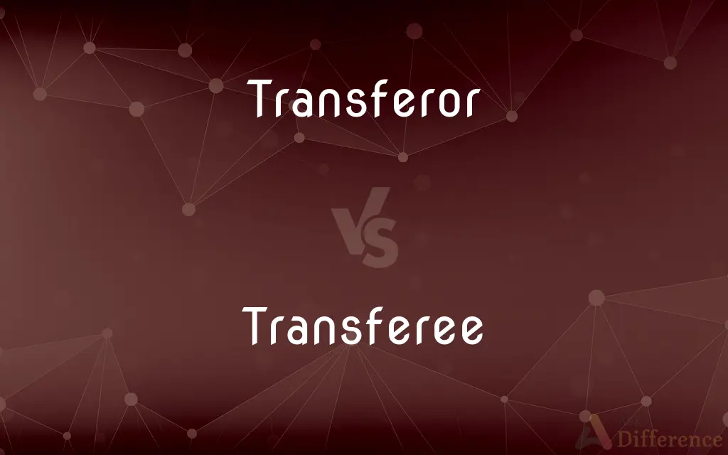 Transferor vs. Transferee — What's the Difference?