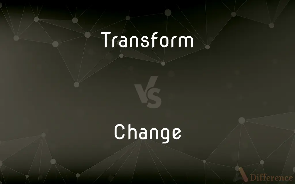 Transform vs. Change — What's the Difference?
