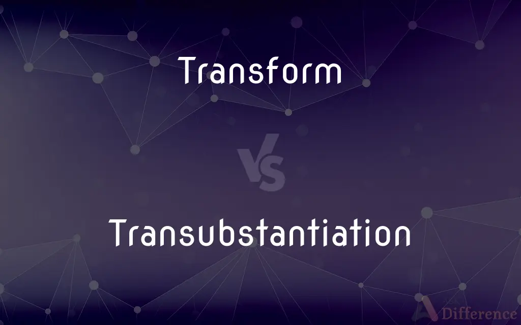 Transform vs. Transubstantiation — What's the Difference?