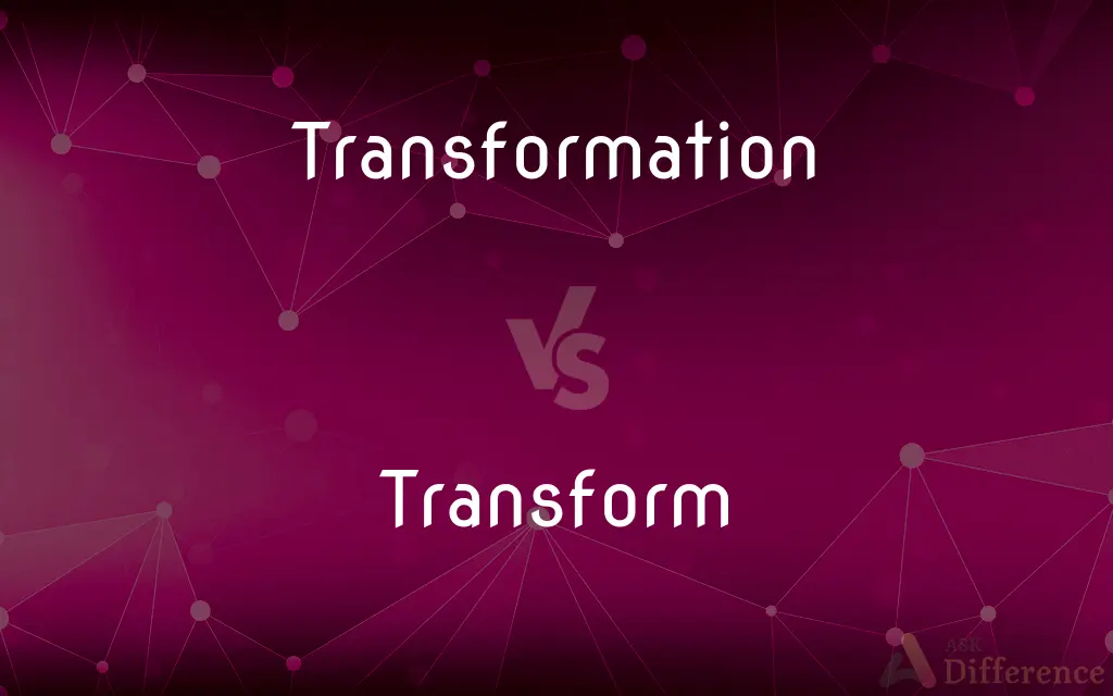 Transformation vs. Transform — What's the Difference?