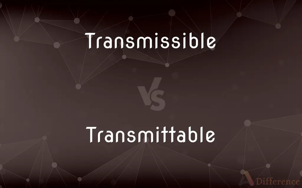 Transmissible vs. Transmittable — What's the Difference?