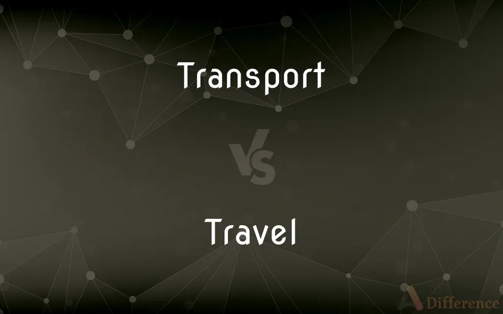 Transport vs. Travel — What's the Difference?