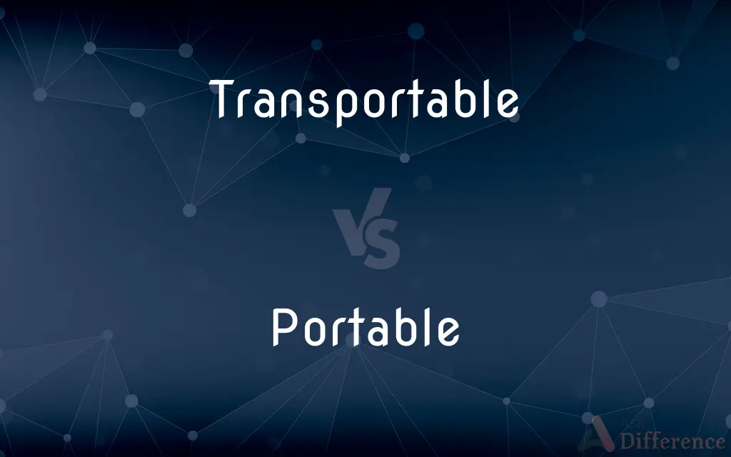 Transportable vs. Portable — What's the Difference?