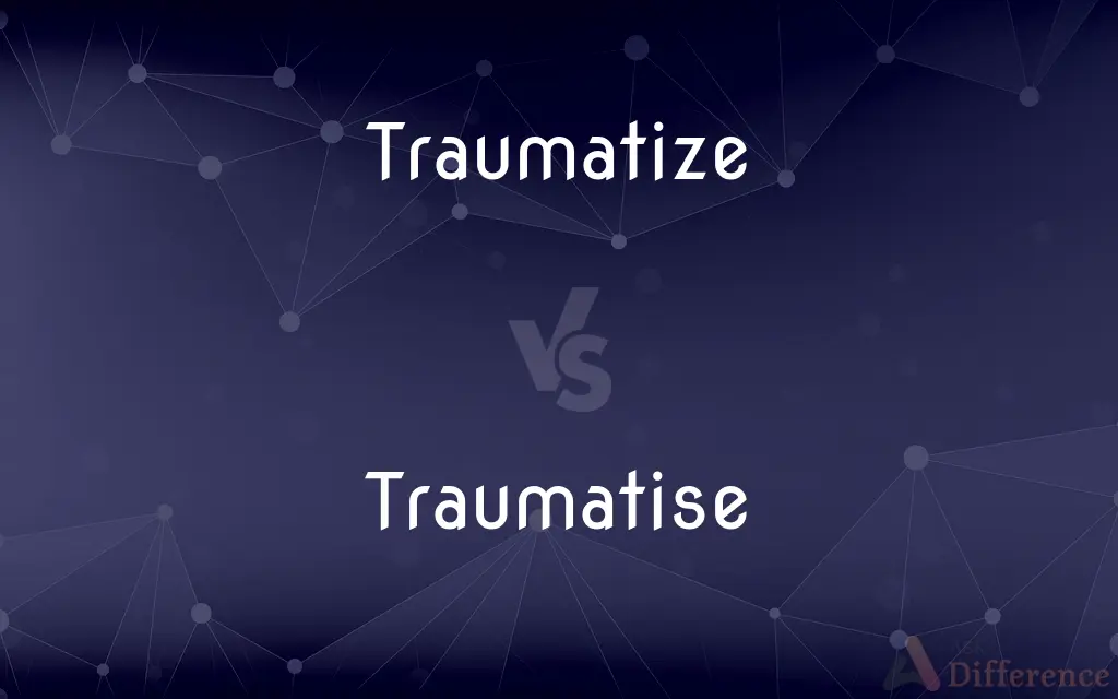 Traumatize vs. Traumatise — What's the Difference?