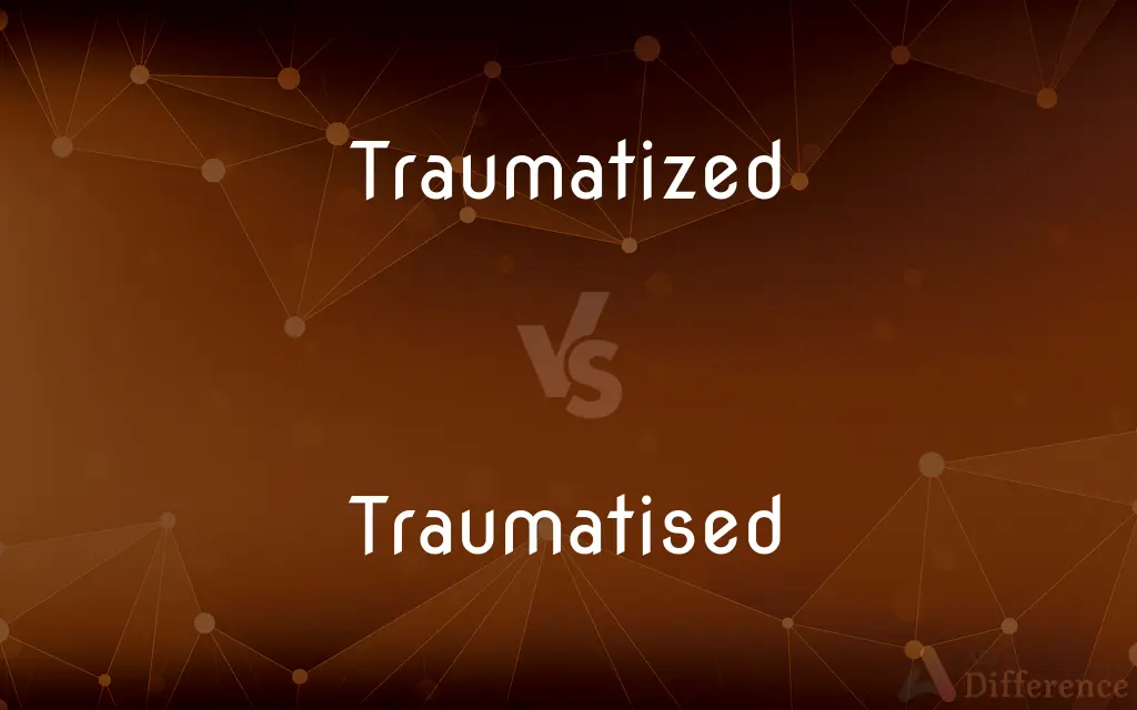 Traumatized vs. Traumatised — What's the Difference?