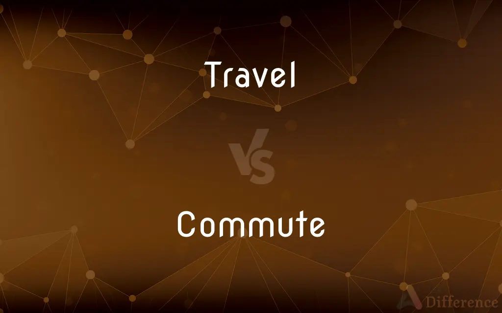 Travel vs. Commute — What's the Difference?
