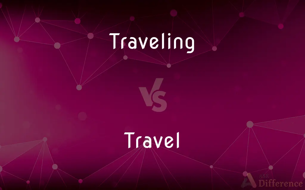 Traveling vs. Travel — What's the Difference?