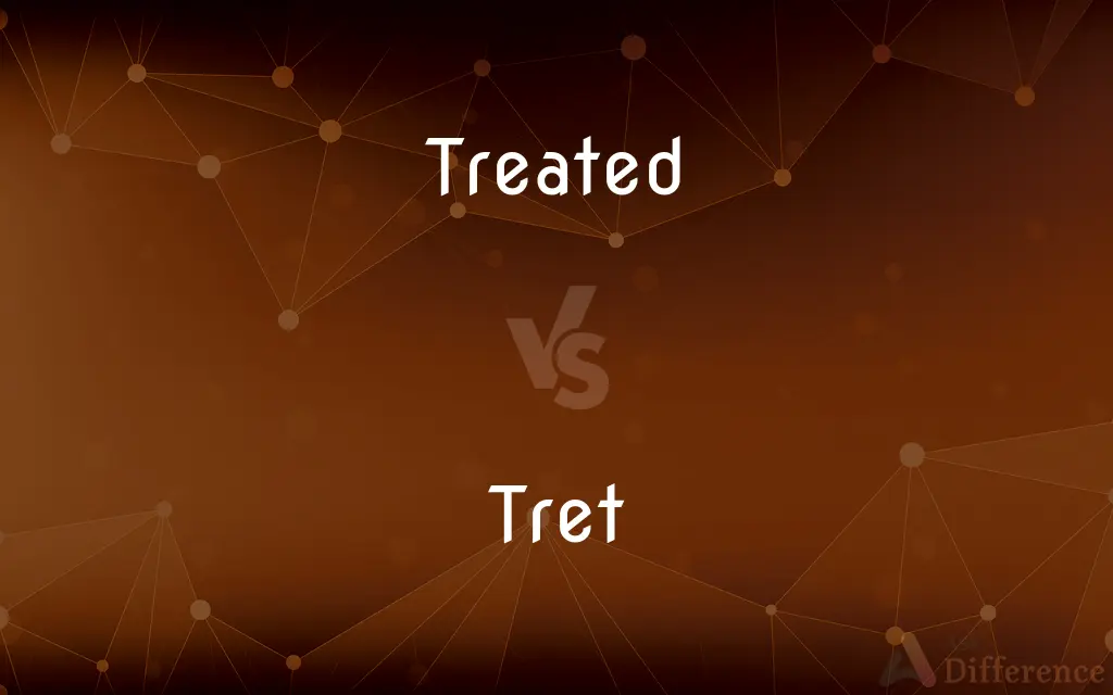 Treated vs. Tret — What's the Difference?