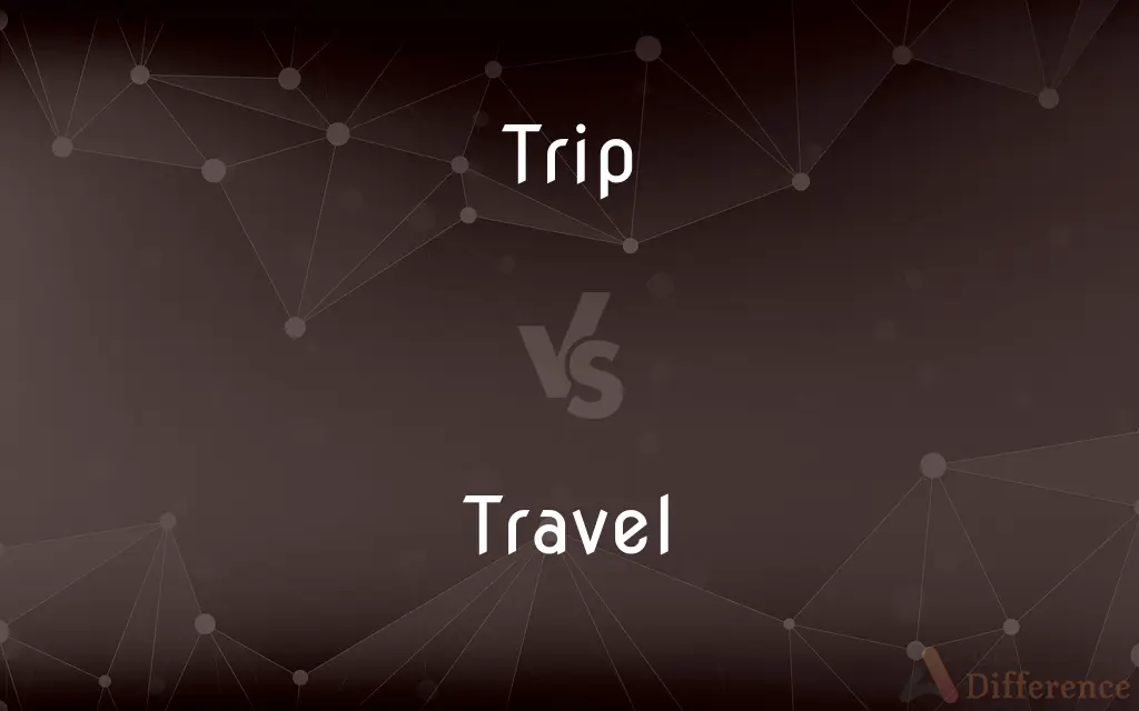 Trip vs. Travel — What's the Difference?