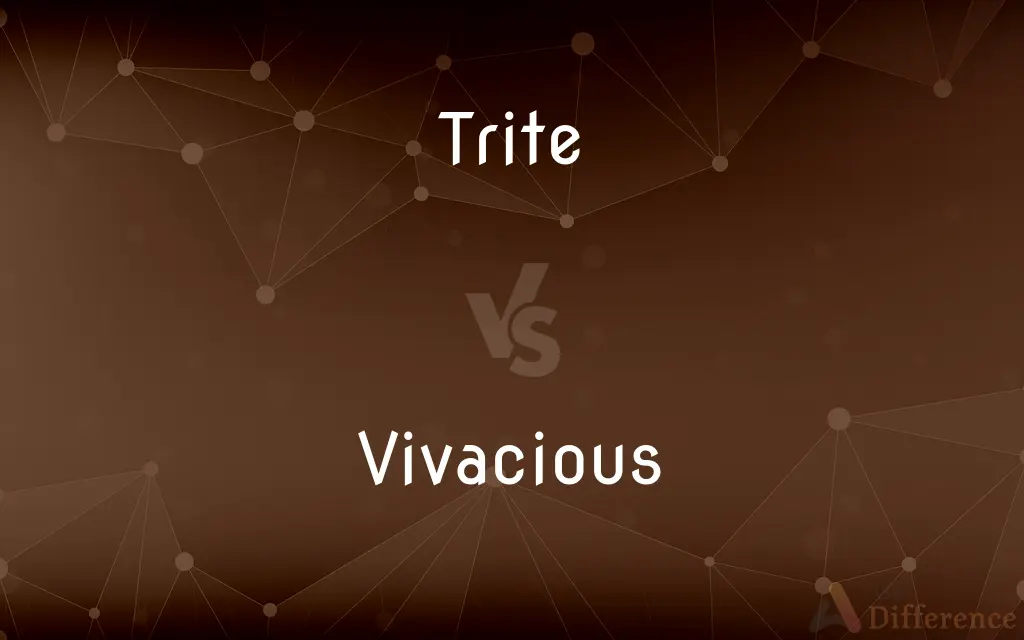 Trite vs. Vivacious — What's the Difference?