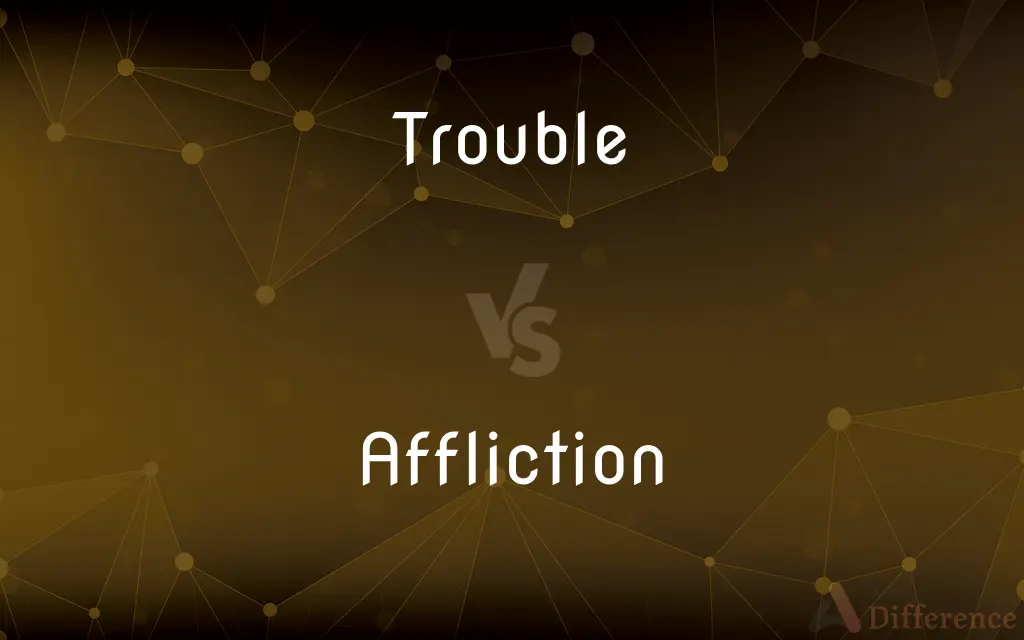 Trouble vs. Affliction — What's the Difference?