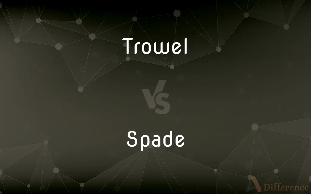 Trowel vs. Spade — What's the Difference?