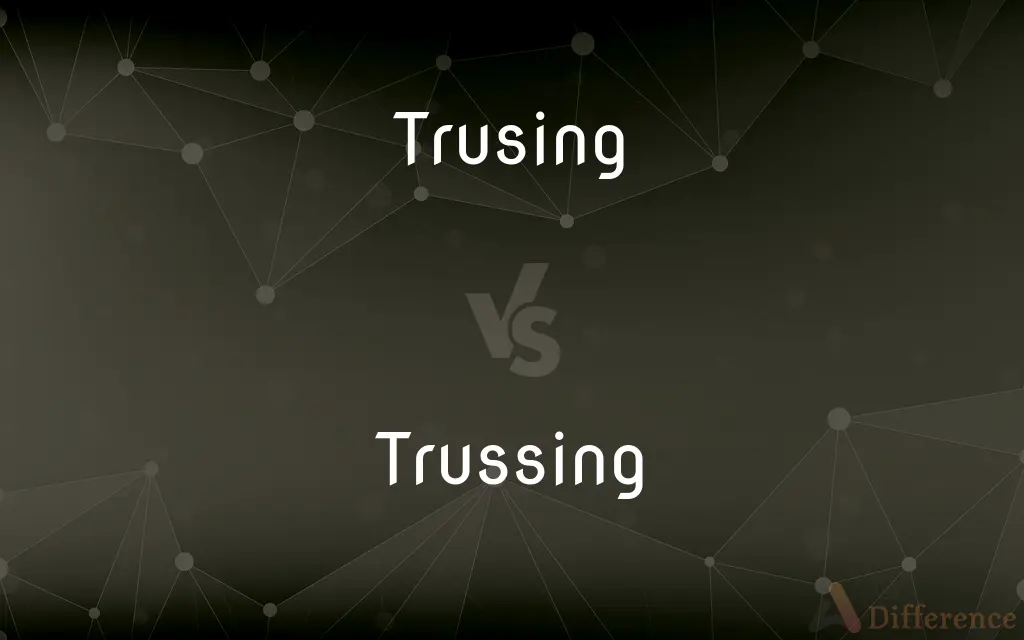 Trusing vs. Trussing — What's the Difference?