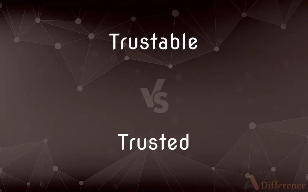 Trustable vs. Trusted — What's the Difference?