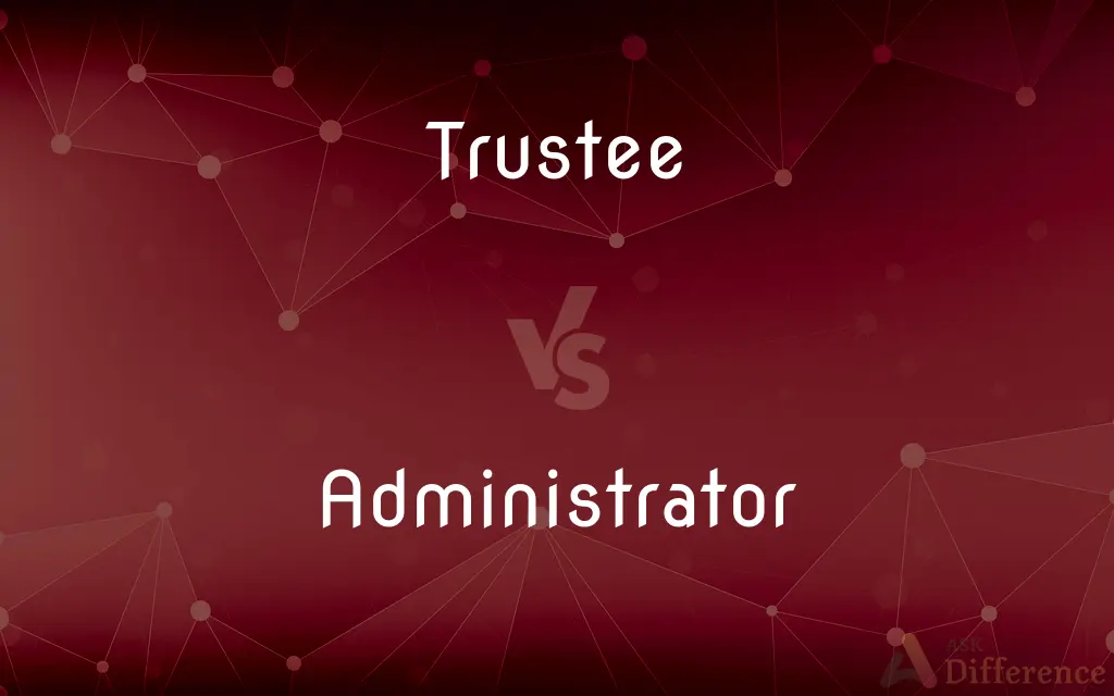 Trustee vs. Administrator — What's the Difference?
