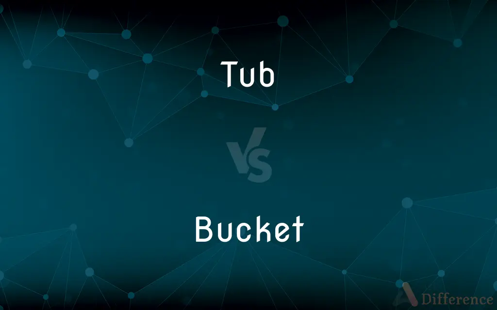 Tub vs. Bucket — What's the Difference?