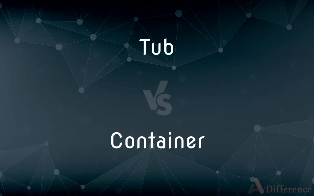 Tub vs. Container — What's the Difference?