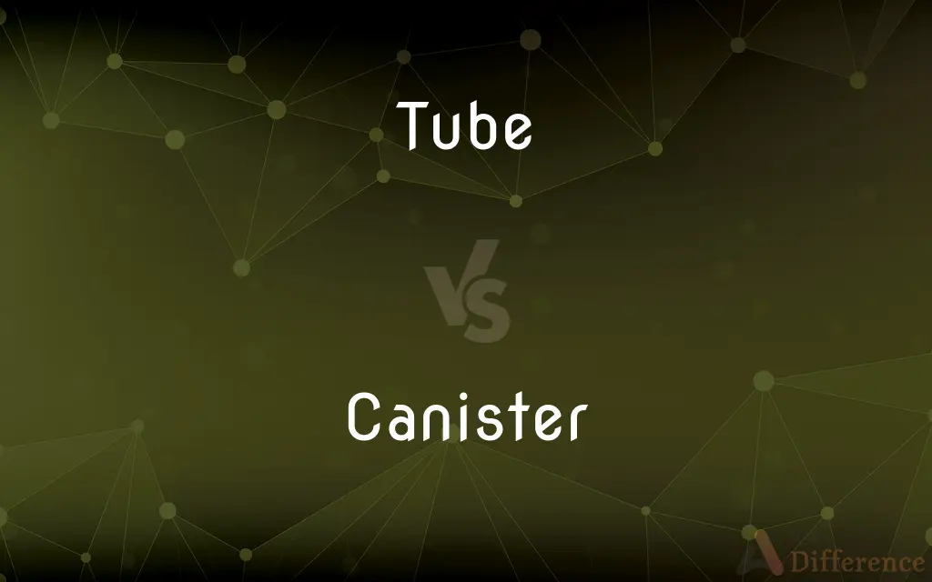 Tube vs. Canister — What's the Difference?