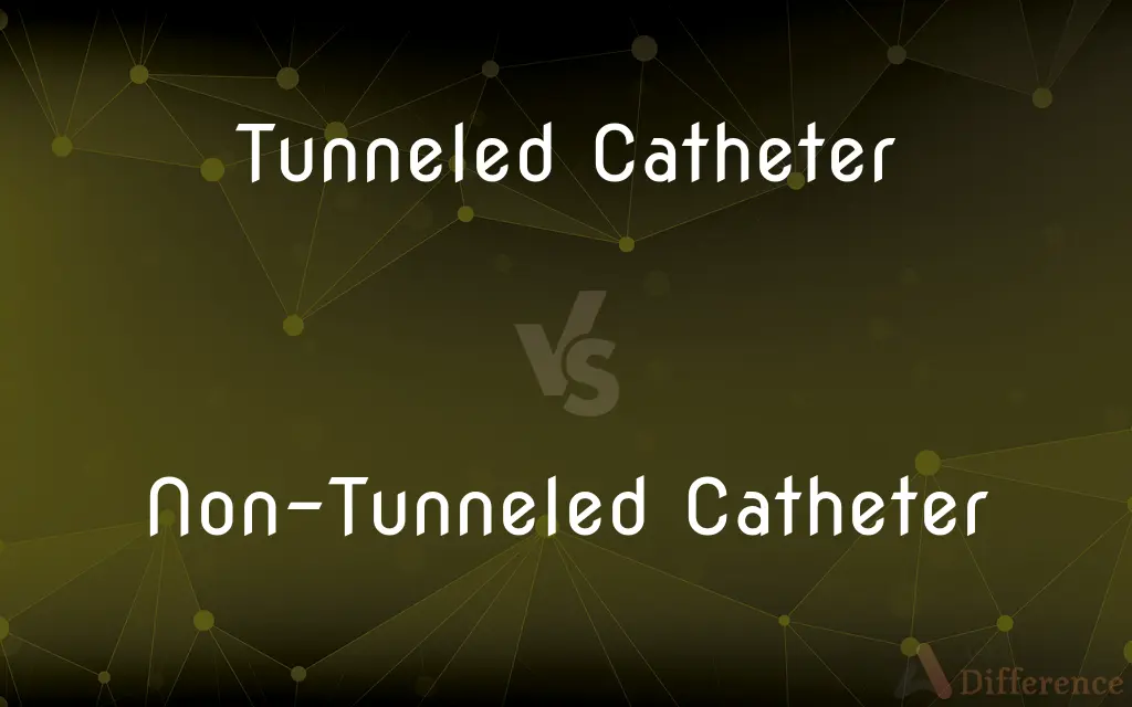 Tunneled Catheter vs. Non-Tunneled Catheter — What's the Difference?